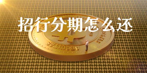 招行分期怎么还_https://www.fansifence.com_国际期货_第1张