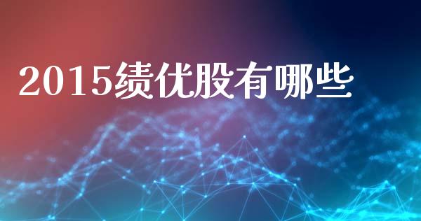 2015绩优股有哪些_https://www.fansifence.com_恒指交易时间_第1张