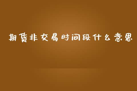 期货非交易时间段什么意思_恒指交易时间_第1张_国际期货_中国国际期货_恒指交易时间_国际期货行情 期货非交易时间段什么意思_https://www.fansifence.com_恒指交易时间_第1张