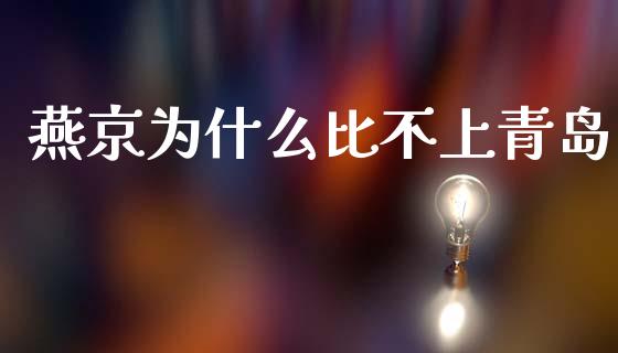 燕京为什么比不上青岛_https://www.fansifence.com_国际期货行情_第1张