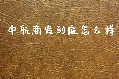 中航商发到底怎么样_https://www.fansifence.com_国际期货_第1张