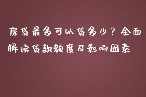 房贷最多可以贷多少？全面解读贷款额度及影响因素_https://www.fansifence.com_中国国际期货_第1张
