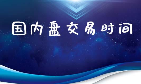 国内盘交易时间_https://www.fansifence.com_恒指交易时间_第1张