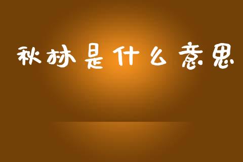 秋林是什么意思_https://www.fansifence.com_中国国际期货_第1张