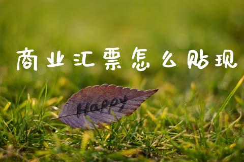 商业汇票怎么贴现_https://www.fansifence.com_中国国际期货_第1张