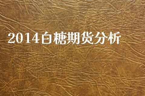 2014白糖期货分析_https://www.fansifence.com_国际期货_第1张
