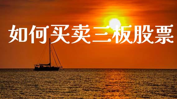 如何买卖三板股票_https://www.fansifence.com_国际期货行情_第1张