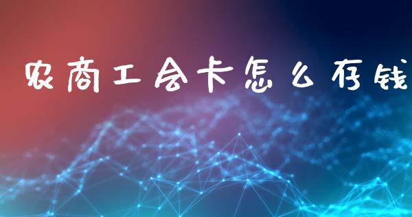 农商工会卡怎么存钱_https://www.fansifence.com_国际期货_第1张