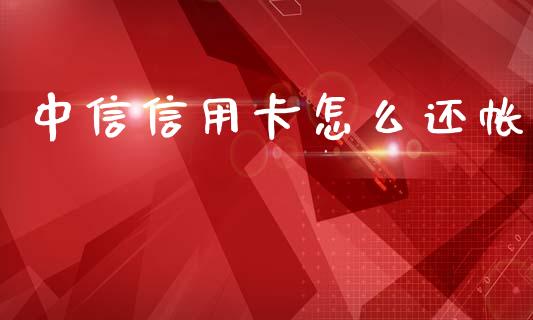 中信信用卡怎么还帐_https://www.fansifence.com_国际期货_第1张