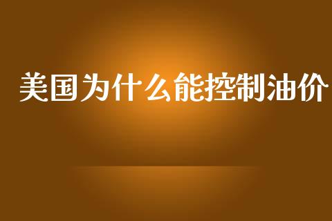 美国为什么能控制油价_https://www.fansifence.com_恒指交易时间_第1张