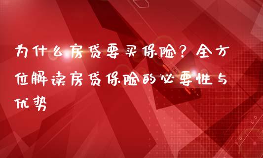 为什么房贷要买保险？全方位解读房贷保险的必要性与优势_https://www.fansifence.com_恒指交易时间_第1张