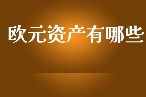 欧元资产有哪些_https://www.fansifence.com_国际期货行情_第1张