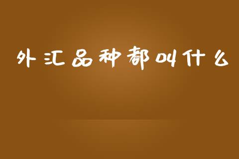 外汇品种都叫什么_https://www.fansifence.com_中国国际期货_第1张