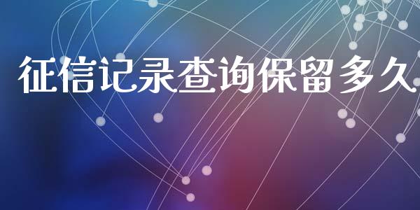 征信记录查询保留多久_https://www.fansifence.com_国际期货_第1张