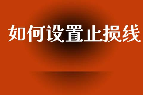如何设置止损线_https://www.fansifence.com_国际期货行情_第1张