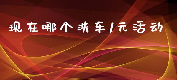 现在哪个洗车1元活动_https://www.fansifence.com_国际期货行情_第1张