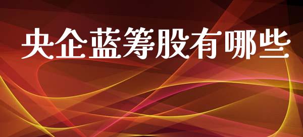 央企蓝筹股有哪些_https://www.fansifence.com_中国国际期货_第1张