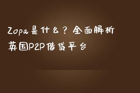 Zopa是什么？全面解析英国P2P借贷平台_https://www.fansifence.com_恒指交易时间_第1张