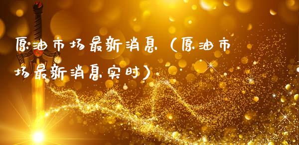 原油市场最新消息（原油市场最新消息实时）_https://www.fansifence.com_国际期货_第1张