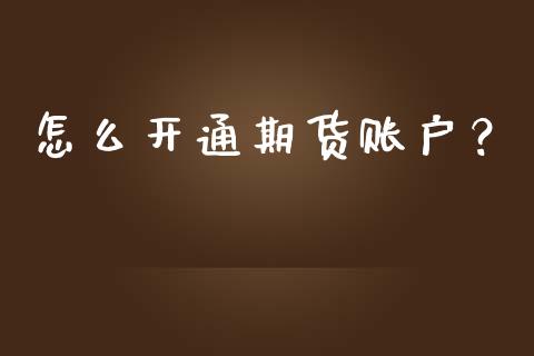 怎么开通期货账户？_https://www.fansifence.com_恒指交易时间_第1张