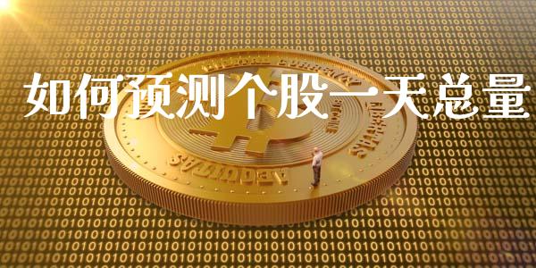 如何预测个股一天总量_https://www.fansifence.com_国际期货行情_第1张