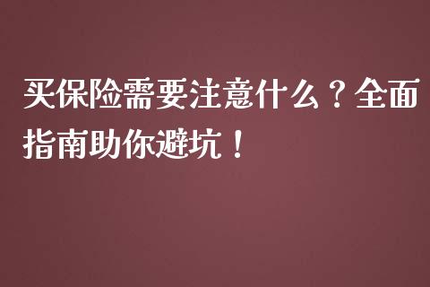 买保险需要注意什么？全面指南助你避坑！_https://www.fansifence.com_国际期货行情_第1张
