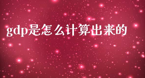 gdp是怎么计算出来的_https://www.fansifence.com_恒指交易时间_第1张