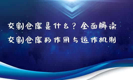 交割仓库是什么？全面解读交割仓库的作用与运作机制_https://www.fansifence.com_恒指交易时间_第1张