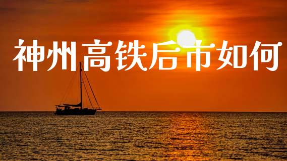 神州高铁后市如何_https://www.fansifence.com_中国国际期货_第1张