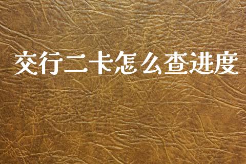 交行二卡怎么查进度_https://www.fansifence.com_国际期货_第1张