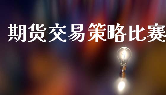 期货交易策略比赛_https://www.fansifence.com_国际期货_第1张