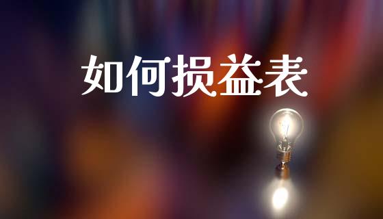 如何损益表_https://www.fansifence.com_国际期货_第1张