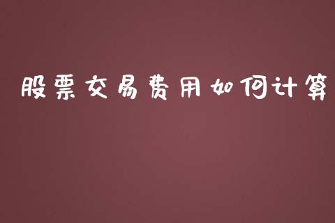 股票交易费用如何计算_https://www.fansifence.com_国际期货行情_第1张
