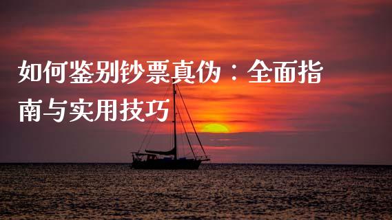 如何鉴别钞票真伪：全面指南与实用技巧_https://www.fansifence.com_国际期货行情_第1张