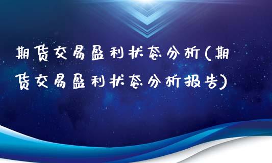 期货交易盈利状态分析(期货交易盈利状态分析报告)_https://www.fansifence.com_国际期货行情_第1张