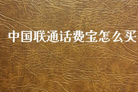 中国联通话费宝怎么买_https://www.fansifence.com_国际期货行情_第1张