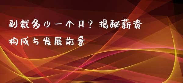副裁多少一个月？揭秘薪资构成与发展前景_https://www.fansifence.com_国际期货行情_第1张