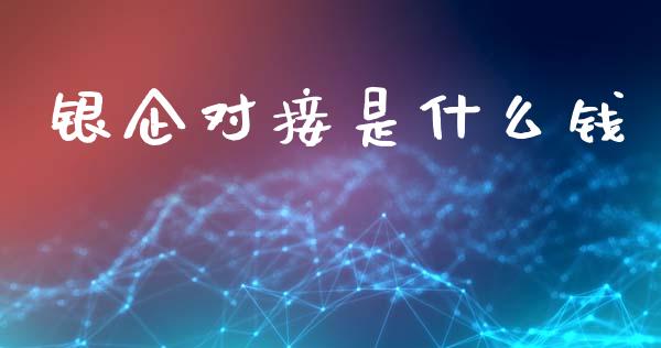 银企对接是什么钱_https://www.fansifence.com_国际期货_第1张
