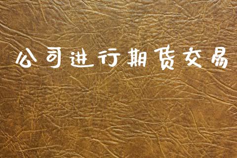 公司进行期货交易_https://www.fansifence.com_恒指交易时间_第1张