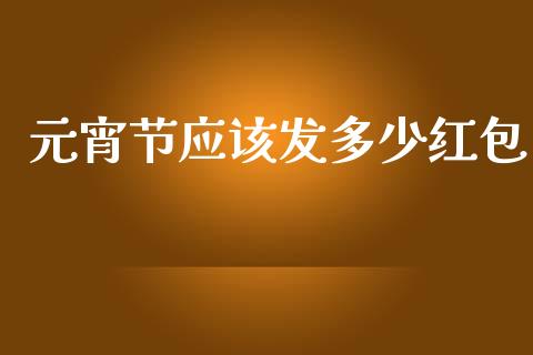 元宵节应该发多少红包_https://www.fansifence.com_恒指交易时间_第1张