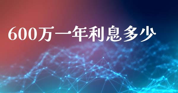600万一年利息多少_https://www.fansifence.com_国际期货_第1张