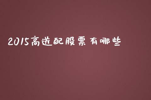 2015高送配股票有哪些_https://www.fansifence.com_国际期货行情_第1张