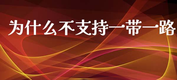 为什么不支持一带一路_https://www.fansifence.com_中国国际期货_第1张