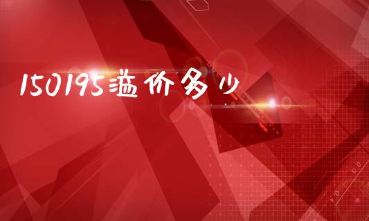 150195溢价多少_https://www.fansifence.com_恒指交易时间_第1张