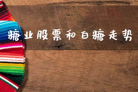 糖业股票和白糖走势_https://www.fansifence.com_国际期货_第1张
