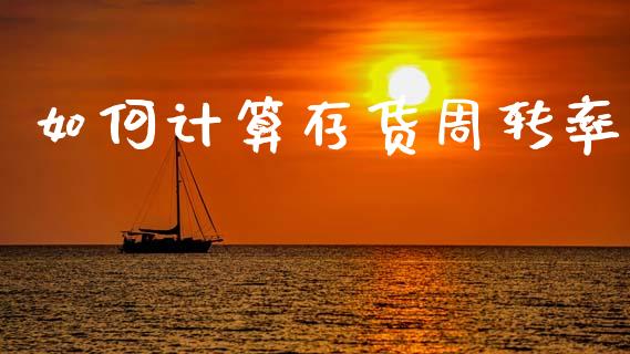 如何计算存货周转率_https://www.fansifence.com_中国国际期货_第1张
