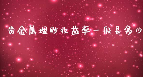 贵金属理财收益率一般是多少_https://www.fansifence.com_国际期货_第1张