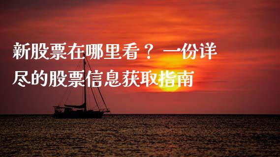 新股票在哪里看？ 一份详尽的股票信息获取指南_https://www.fansifence.com_国际期货行情_第1张