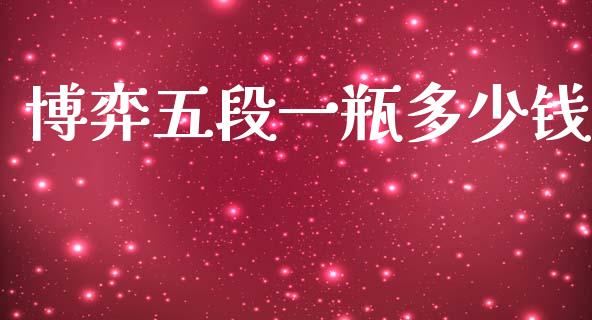 博弈五段一瓶多少钱_https://www.fansifence.com_国际期货行情_第1张