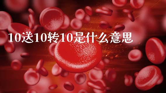 10送10转10是什么意思_https://www.fansifence.com_国际期货_第1张